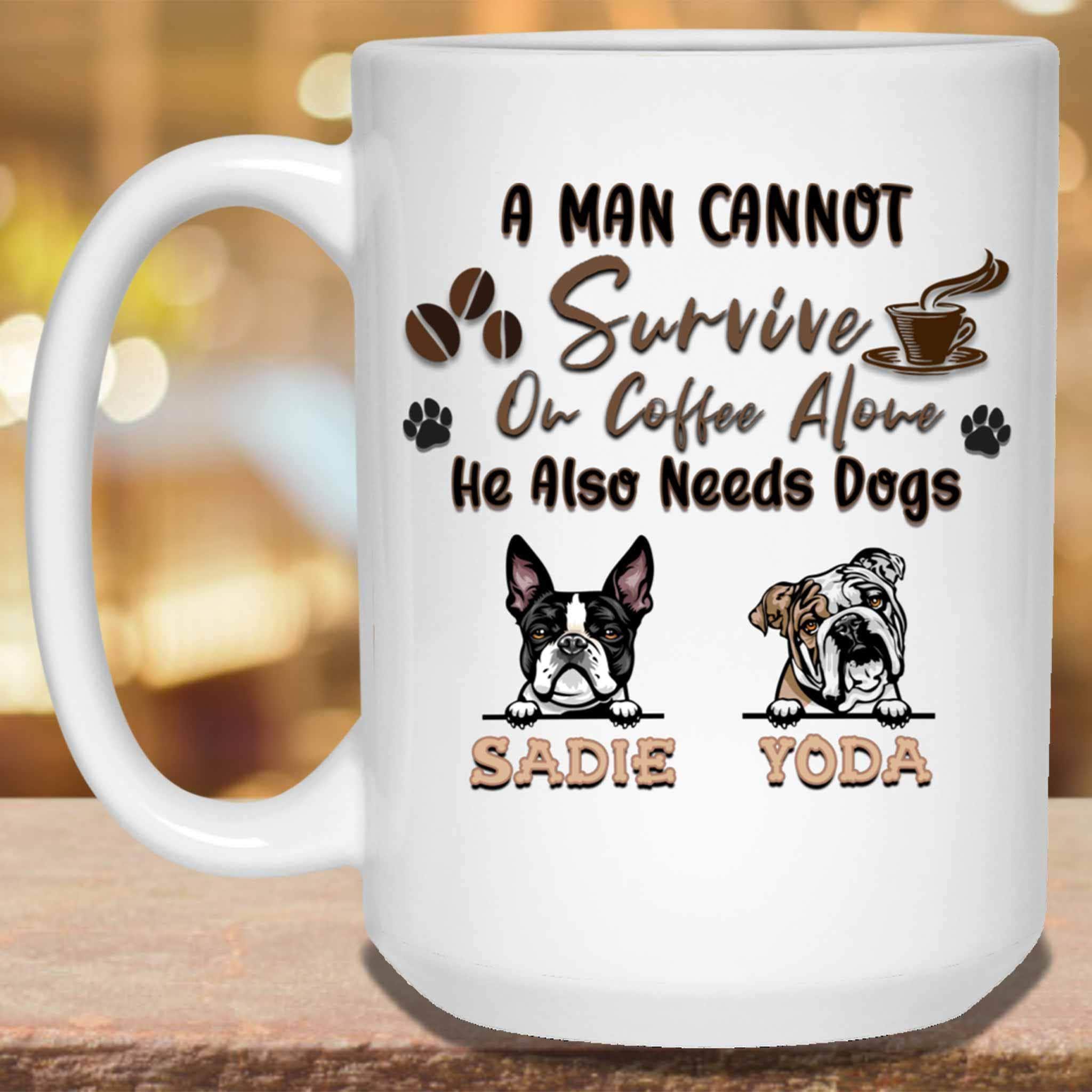 A Man Cannot Survive On Coffee Alone He Also Needs Dogs MugCustomly Gifts
