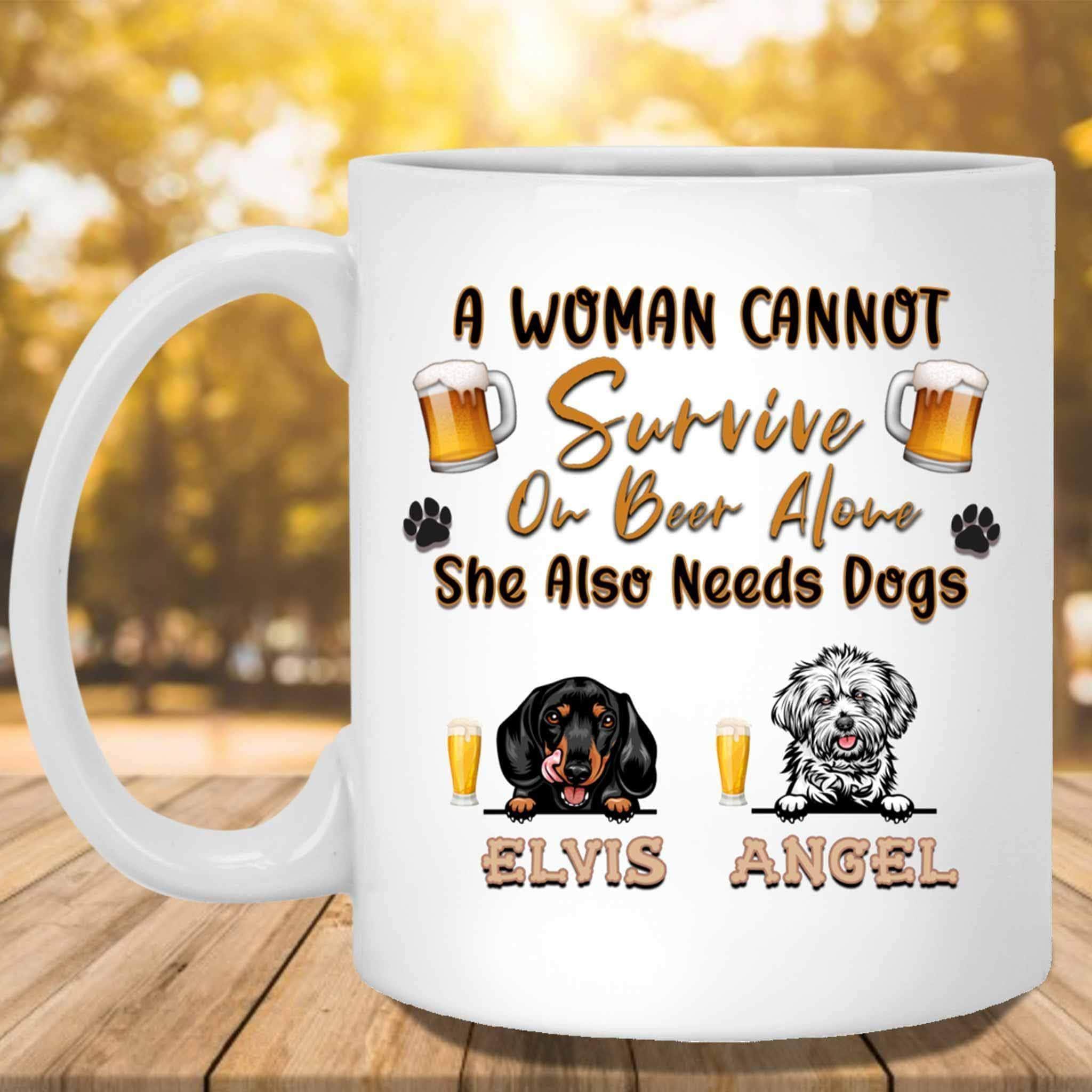 A Woman Cannot Survive On Beer Alone She Also Needs Dogs MugCustomly Gifts