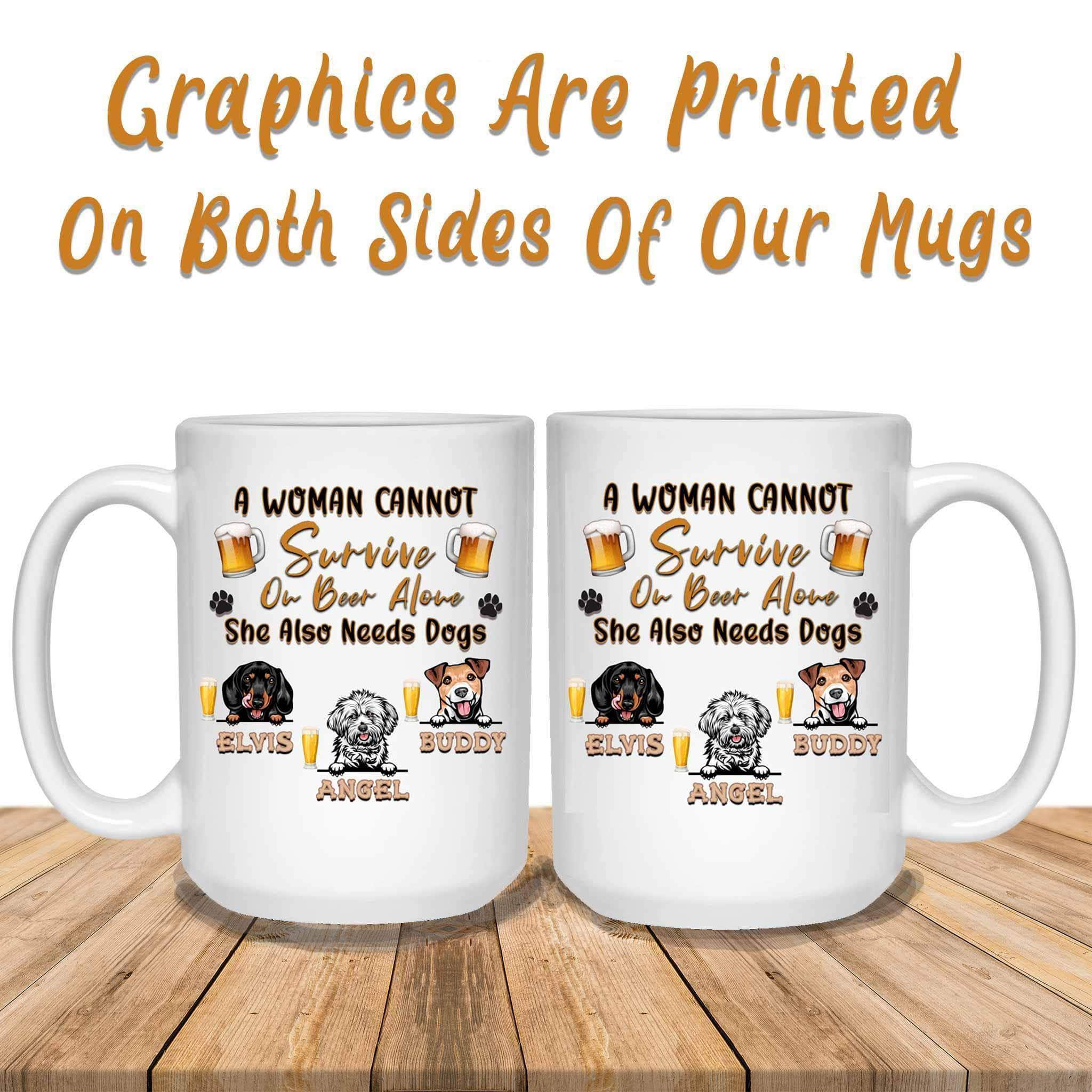 A Woman Cannot Survive On Beer Alone She Also Needs Dogs MugCustomly Gifts