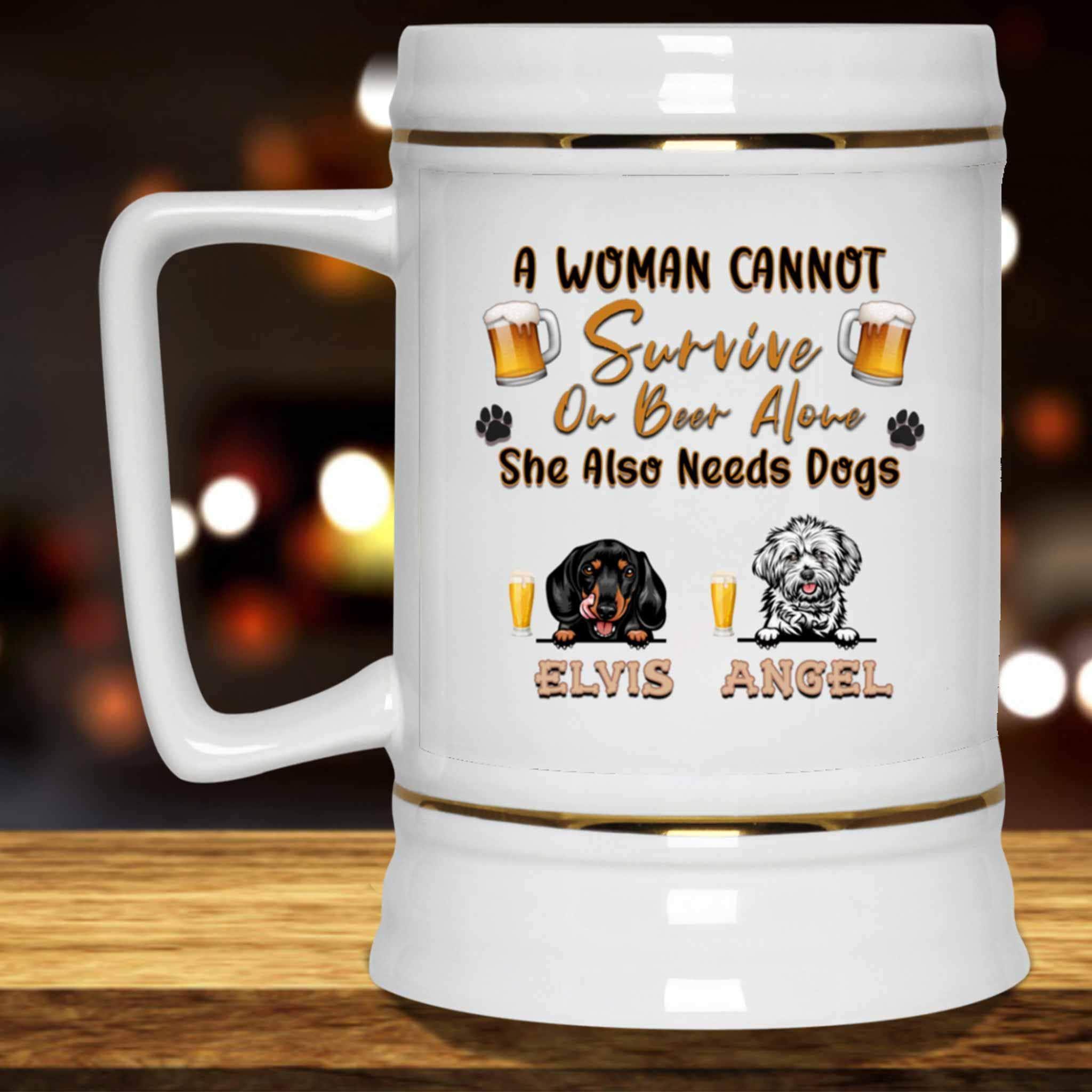 A Woman Cannot Survive On Beer Alone She Also Needs Dogs SteinCustomly Gifts