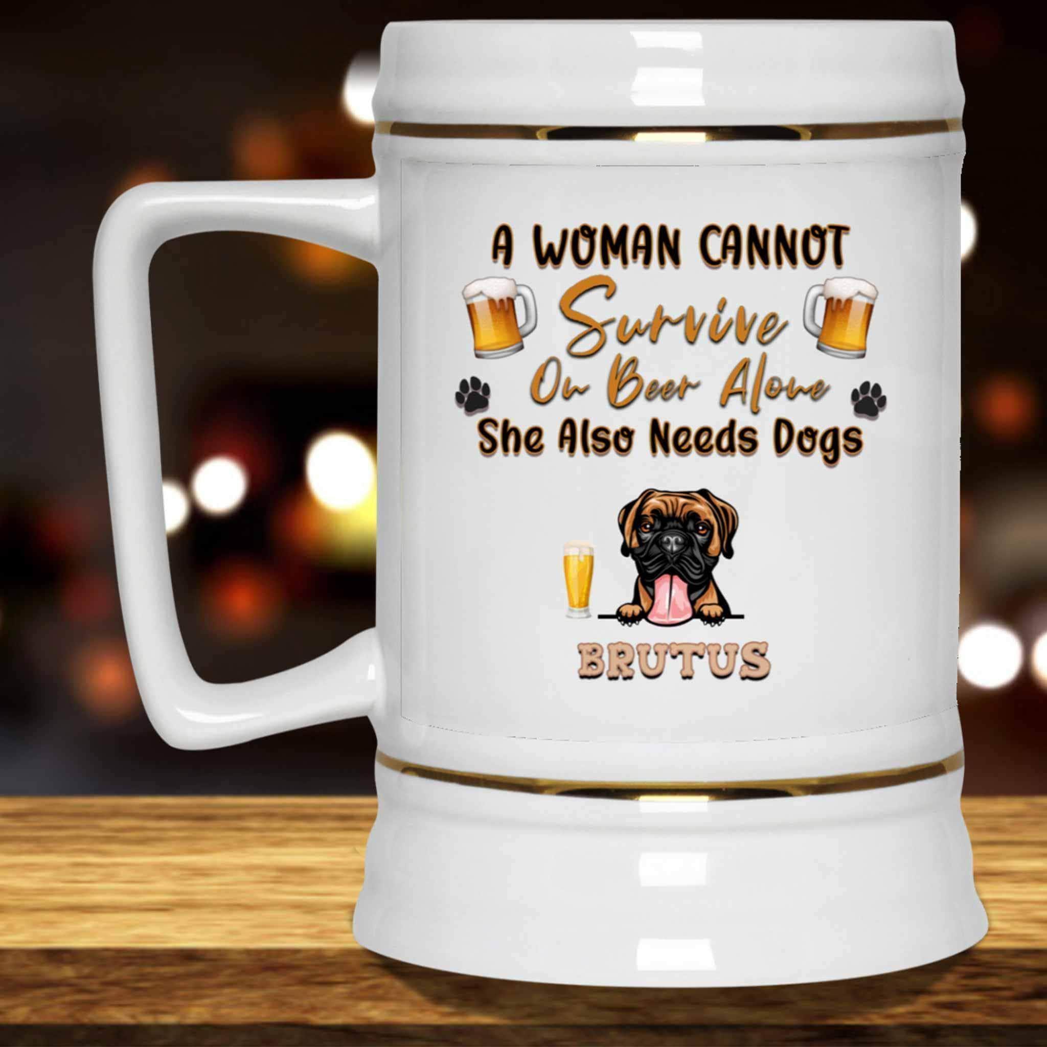 A Woman Cannot Survive On Beer Alone She Also Needs Dogs SteinCustomly Gifts