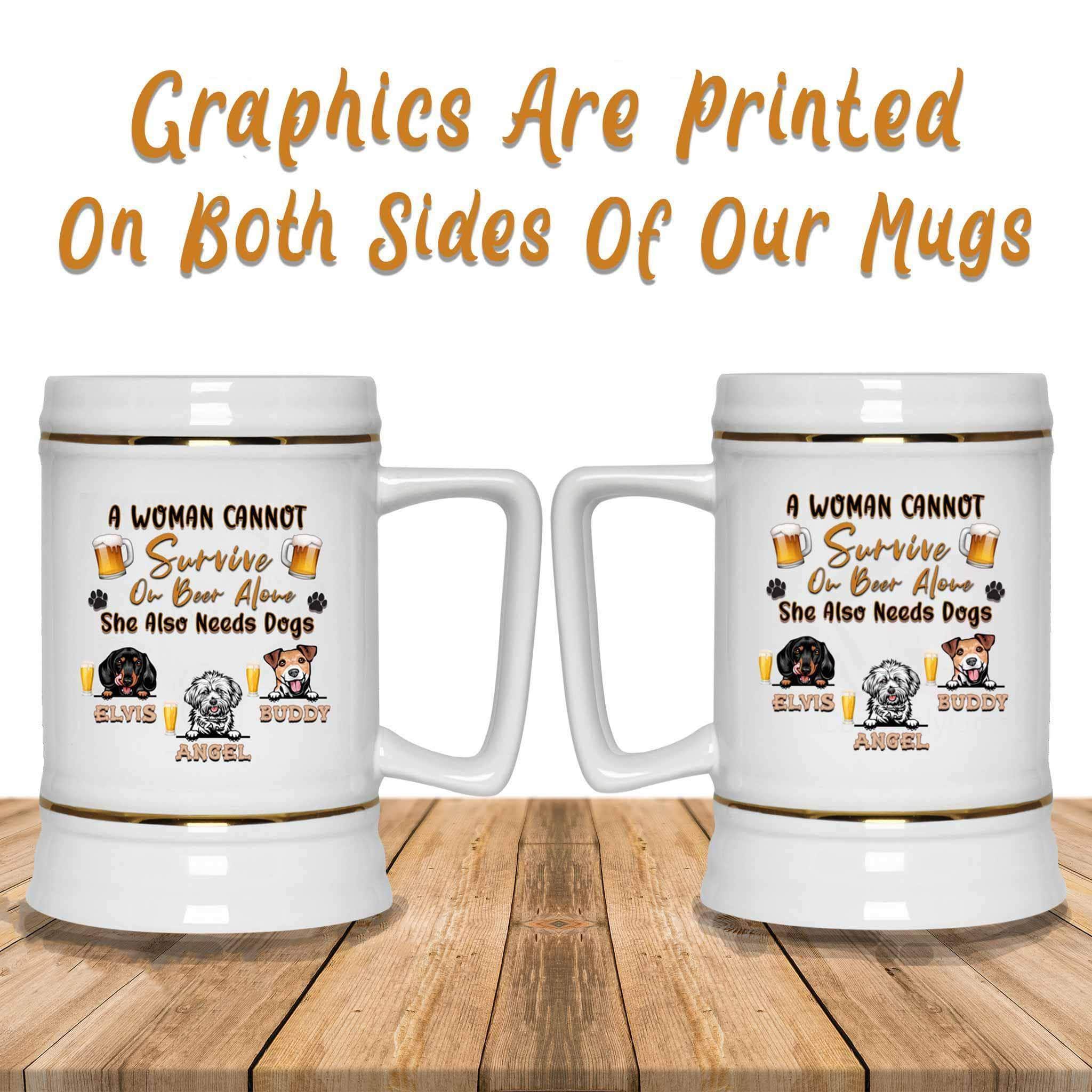 A Woman Cannot Survive On Beer Alone She Also Needs Dogs SteinCustomly Gifts