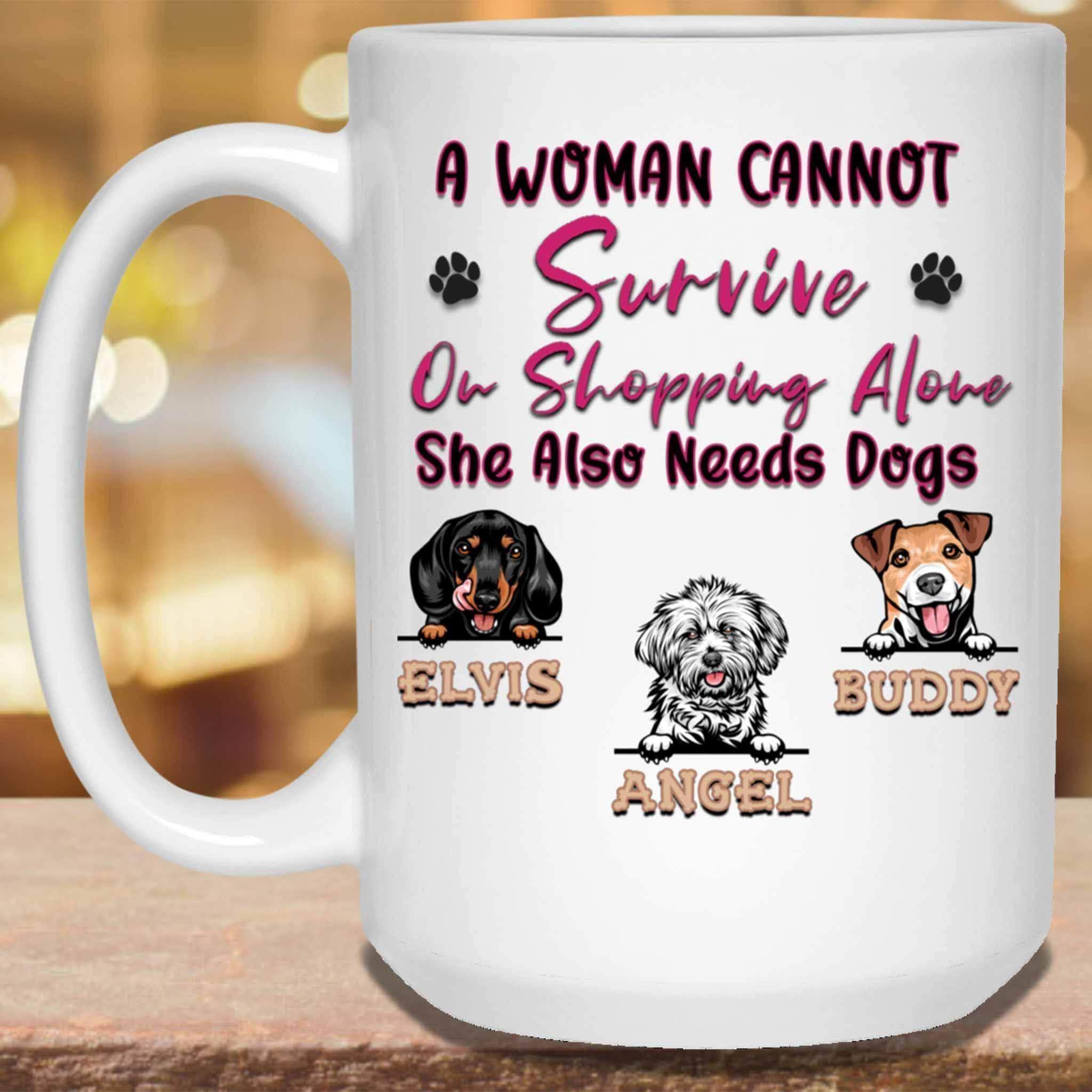 A Woman Cannot Survive On Shopping Alone She Also Needs Dogs MugCustomly Gifts