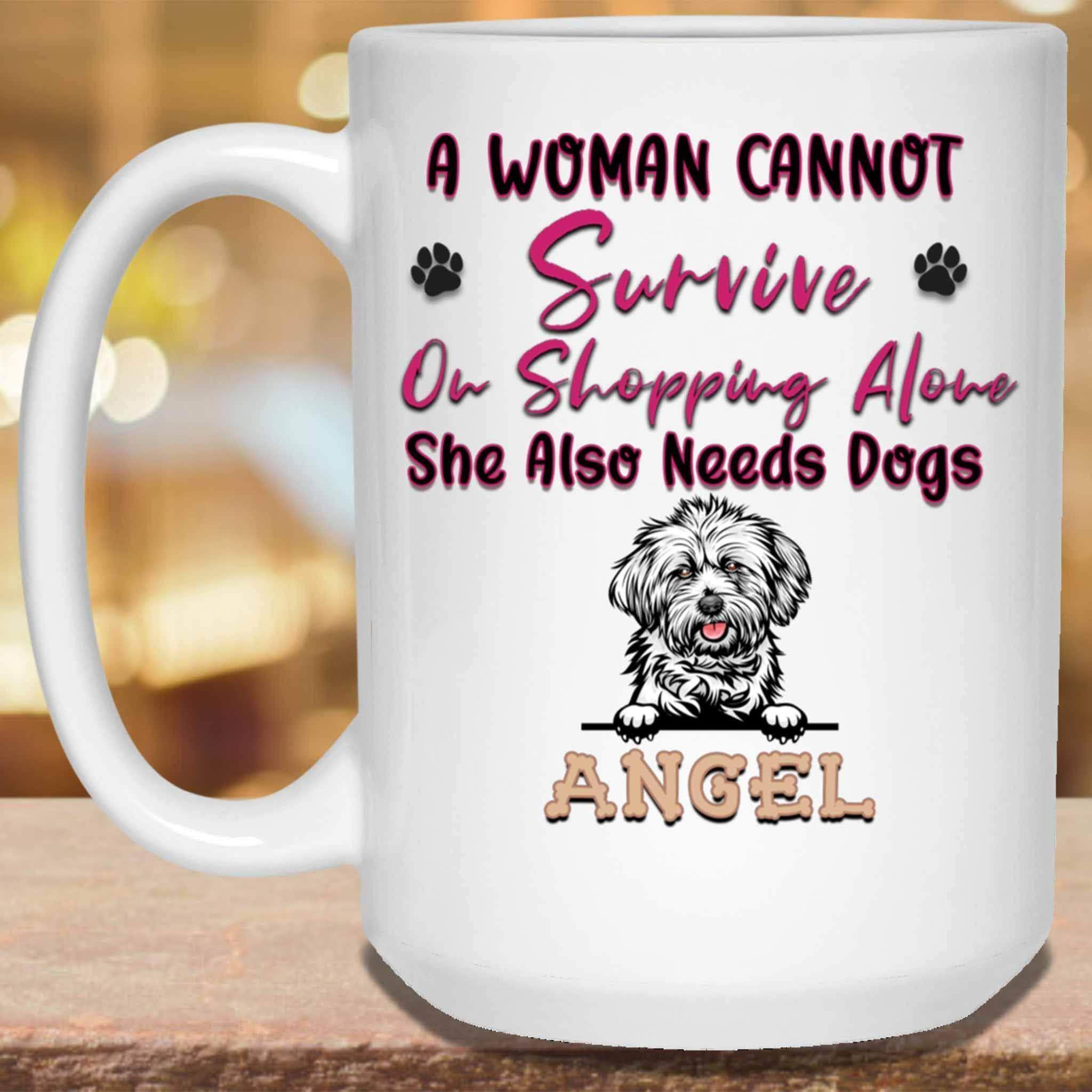 A Woman Cannot Survive On Shopping Alone She Also Needs Dogs MugCustomly Gifts