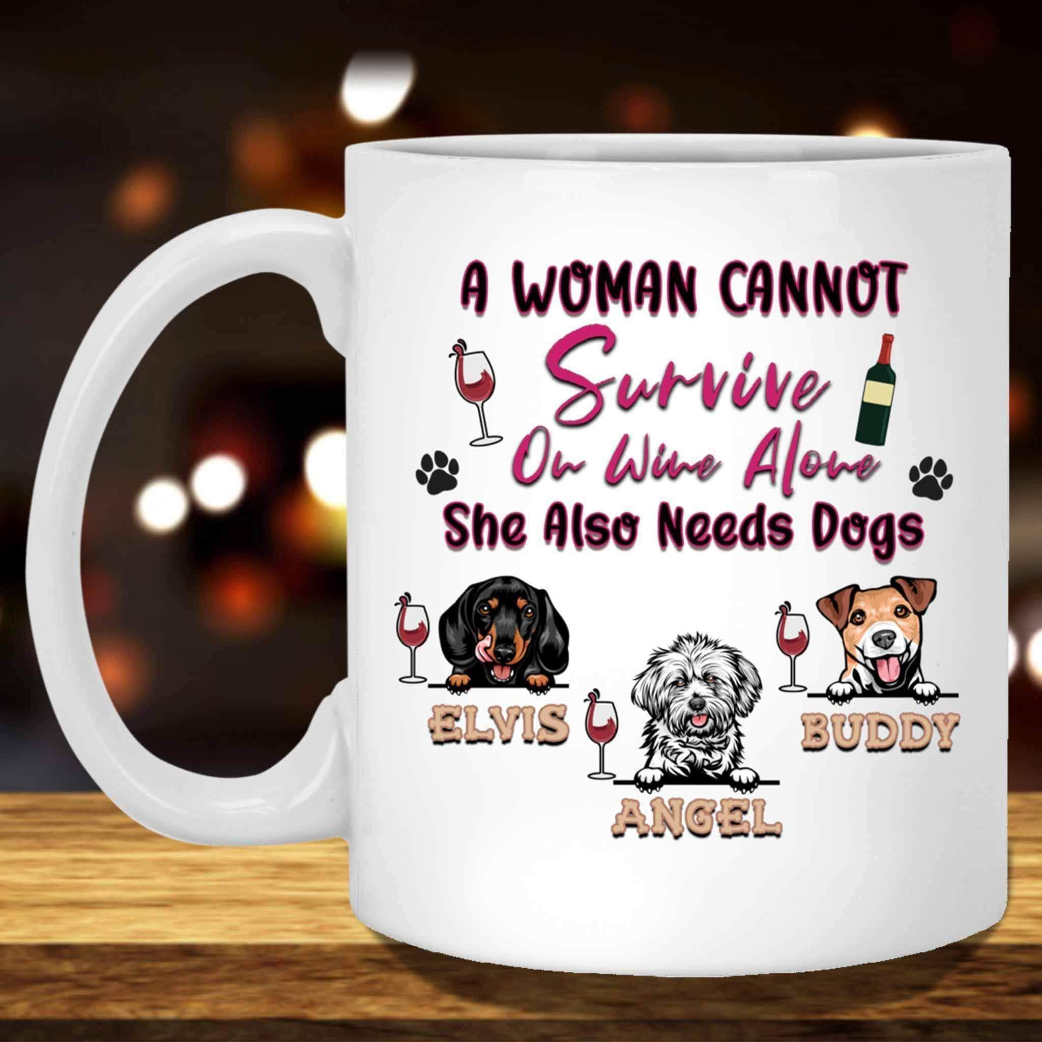 A Woman Cannot Survive On Wine Alone She Also Needs Dogs MugCustomly Gifts