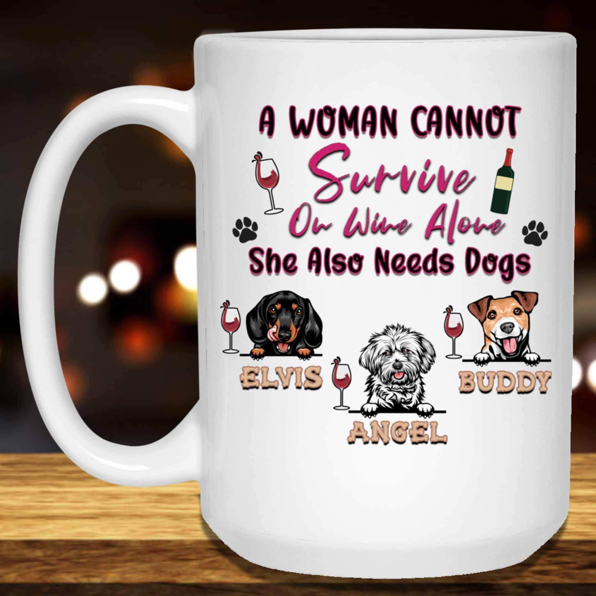 A Woman Cannot Survive On Wine Alone She Also Needs Dogs MugCustomly Gifts