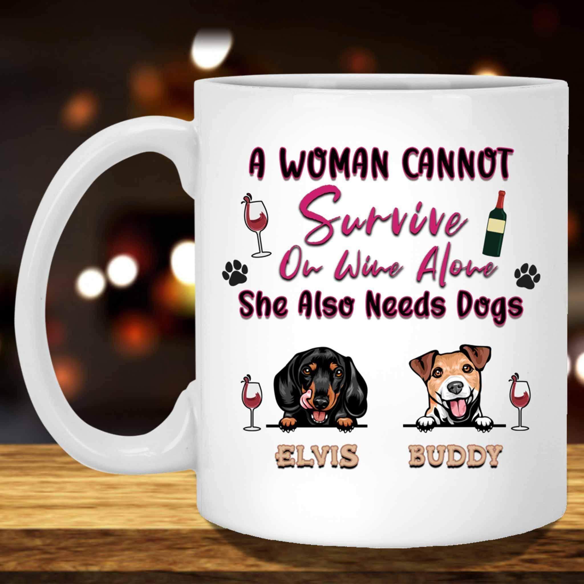 A Woman Cannot Survive On Wine Alone She Also Needs Dogs MugCustomly Gifts