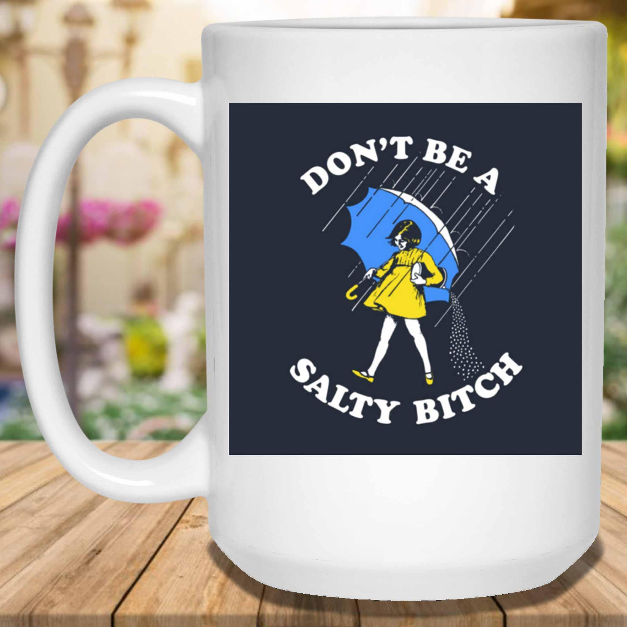 Don't Be A Salty Bitch v1 Funny Meme Themed White Coffee MugsCustomly Gifts