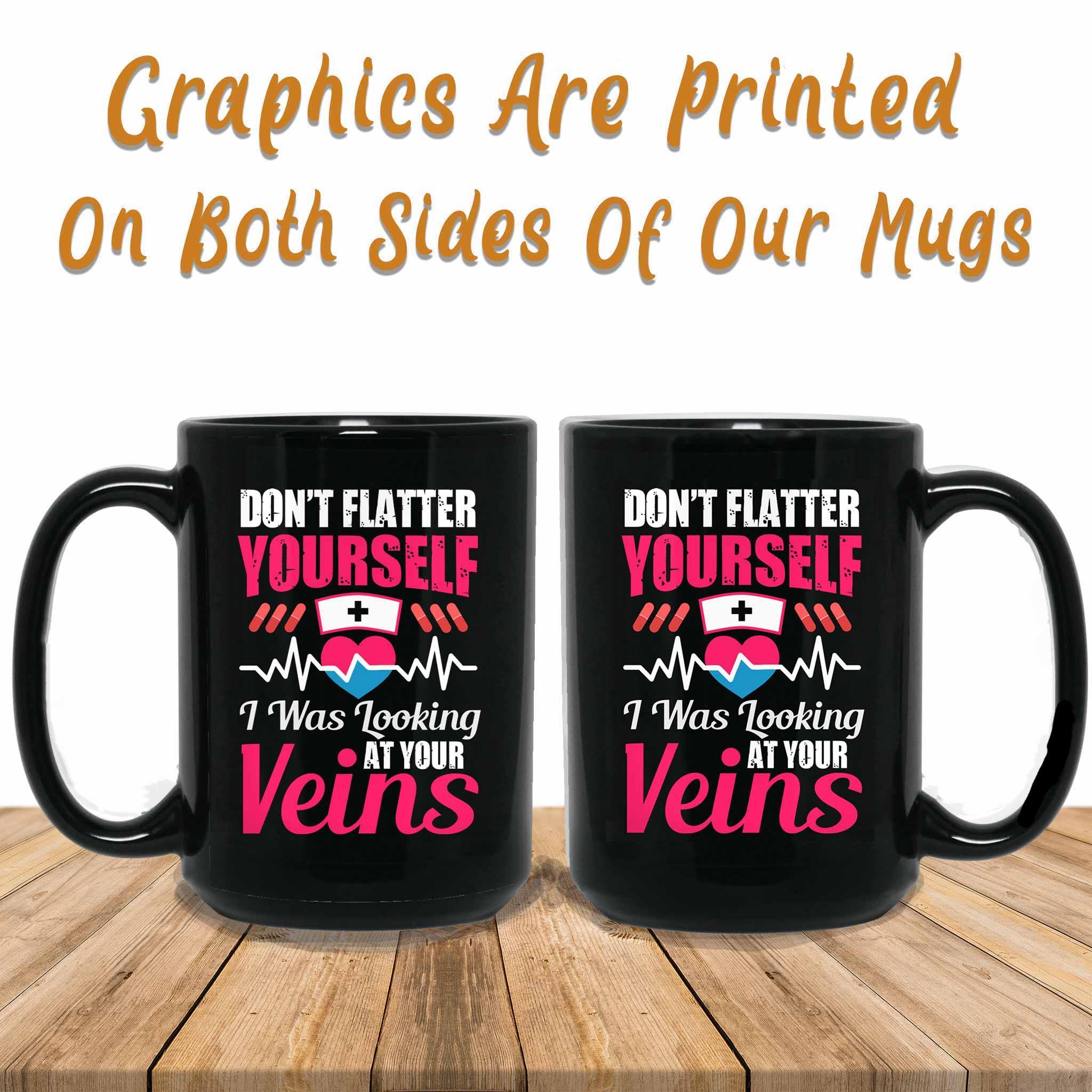 Don't Flatter Yourself I Was Looking At Your Veins Funny Nurse Themed Black Coffee MugsCustomly Gifts