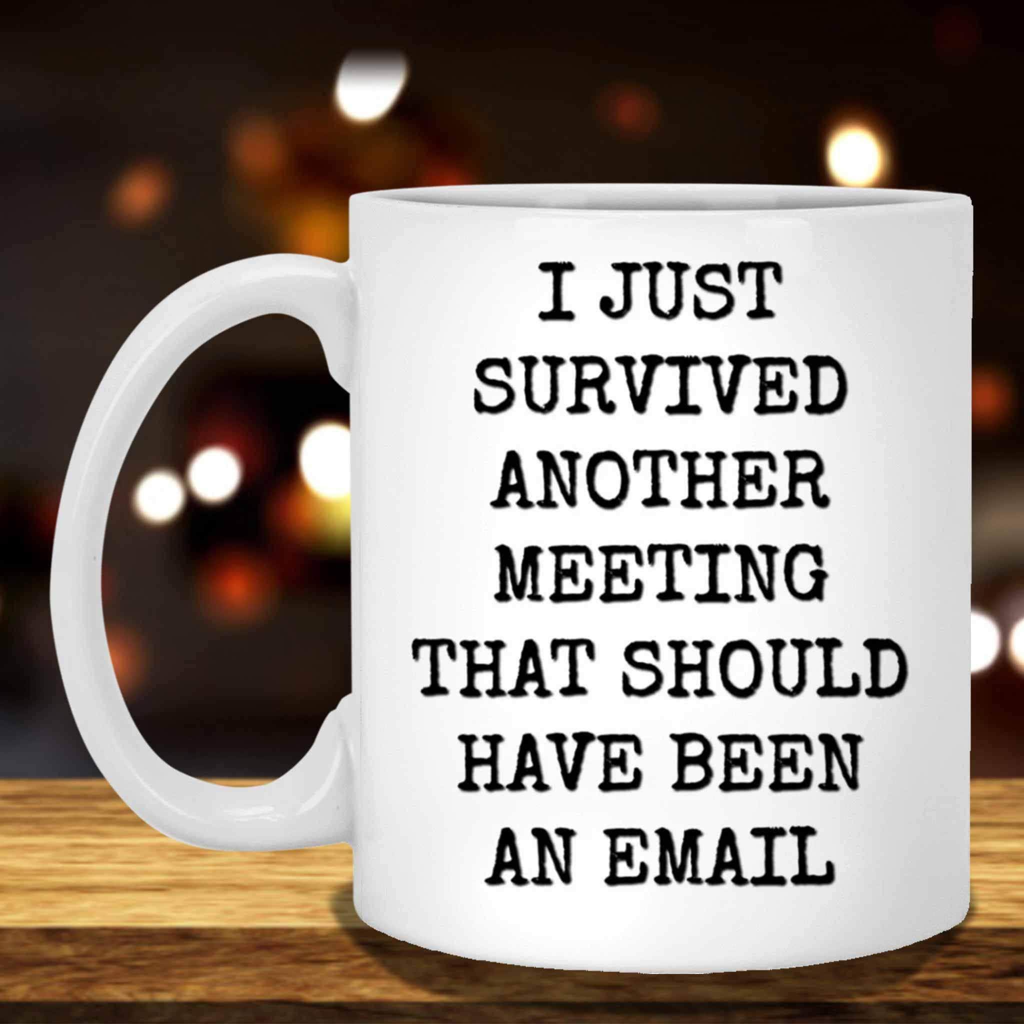 I Just Survived Another Meeting That Should Have Been An Email White Coffee MugsCustomly Gifts