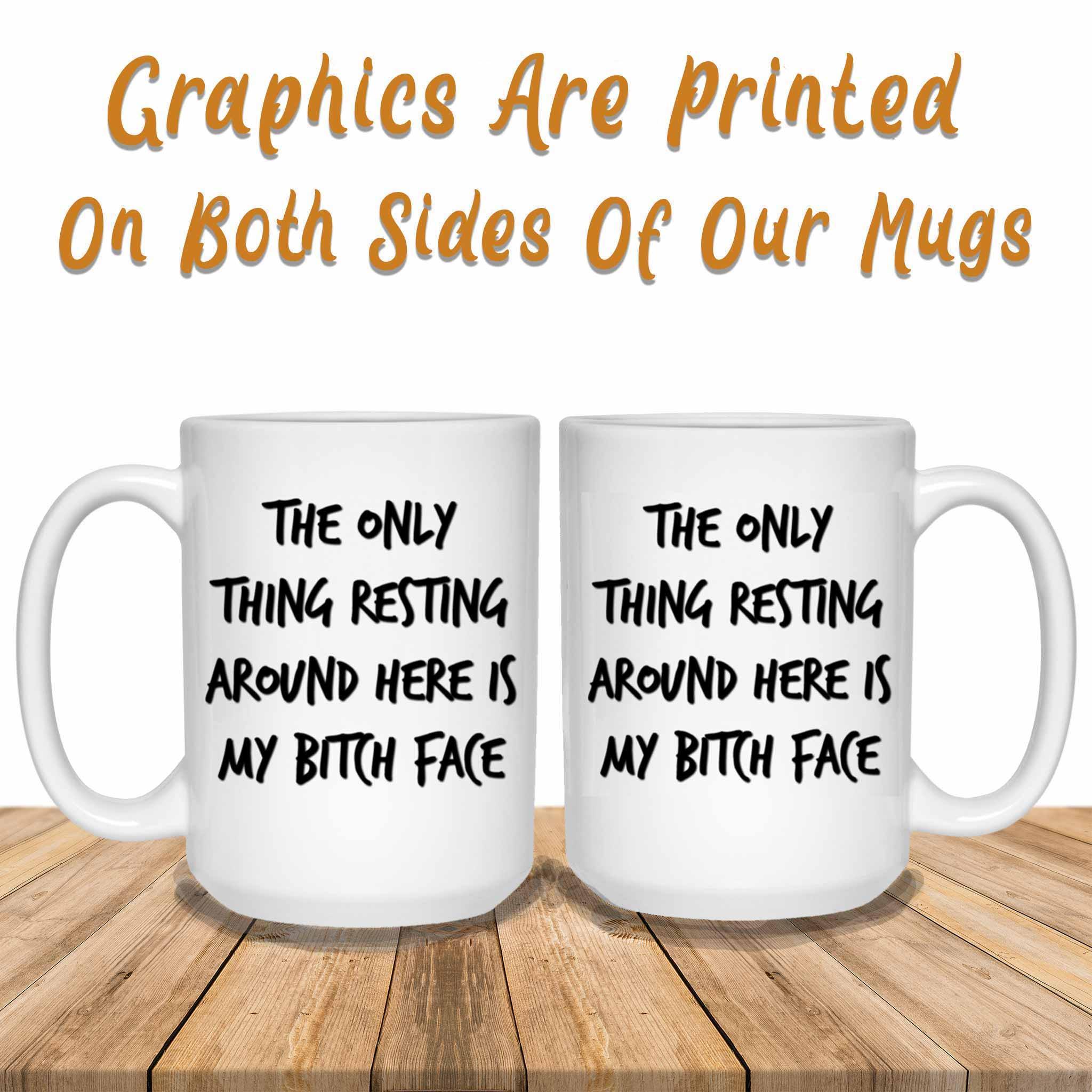 The Only Thing Resting Around Here Is My Bitch Face White Coffee MugsCustomly Gifts