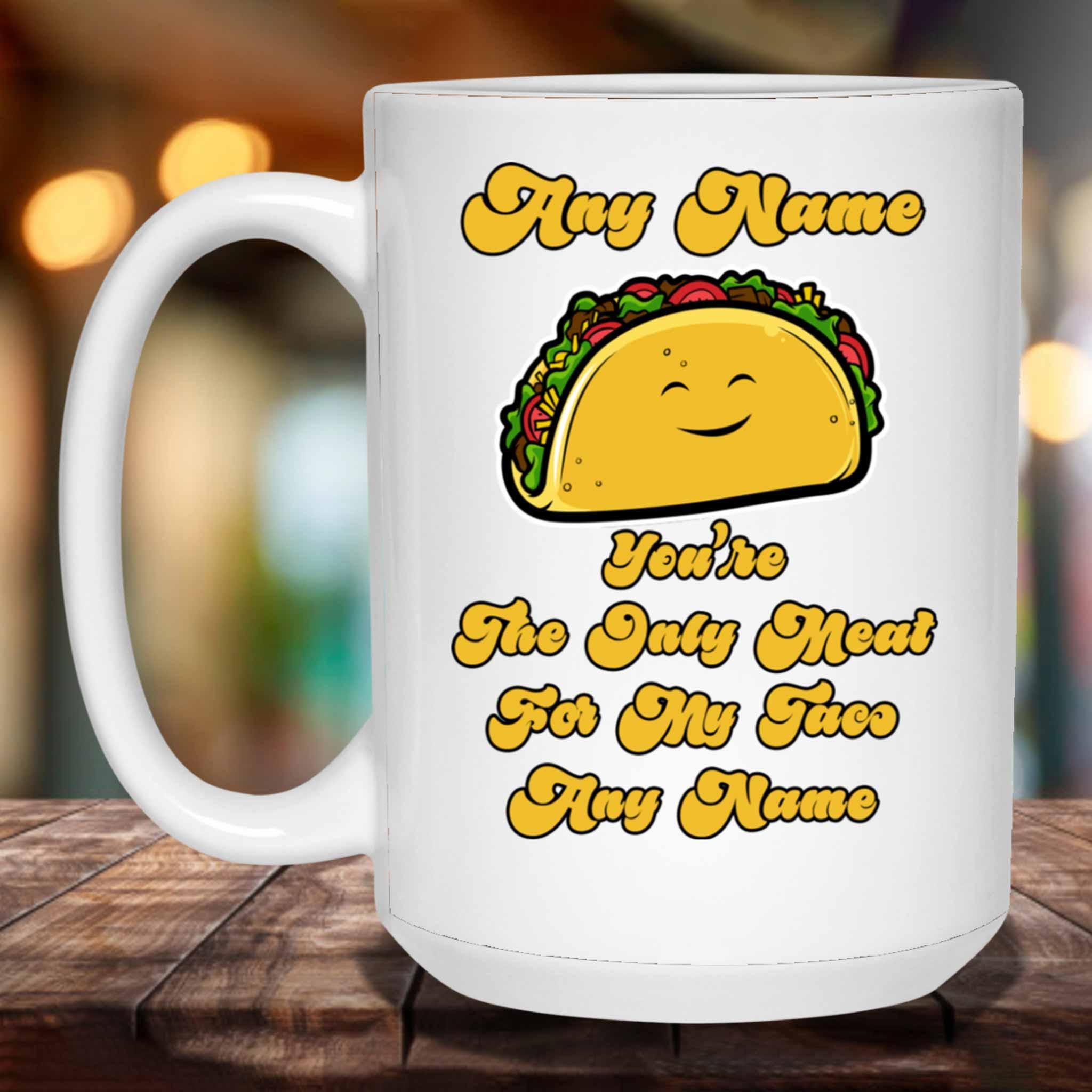 You're The Only Meat For My Taco Personalized White Coffee MugsCustomly Gifts