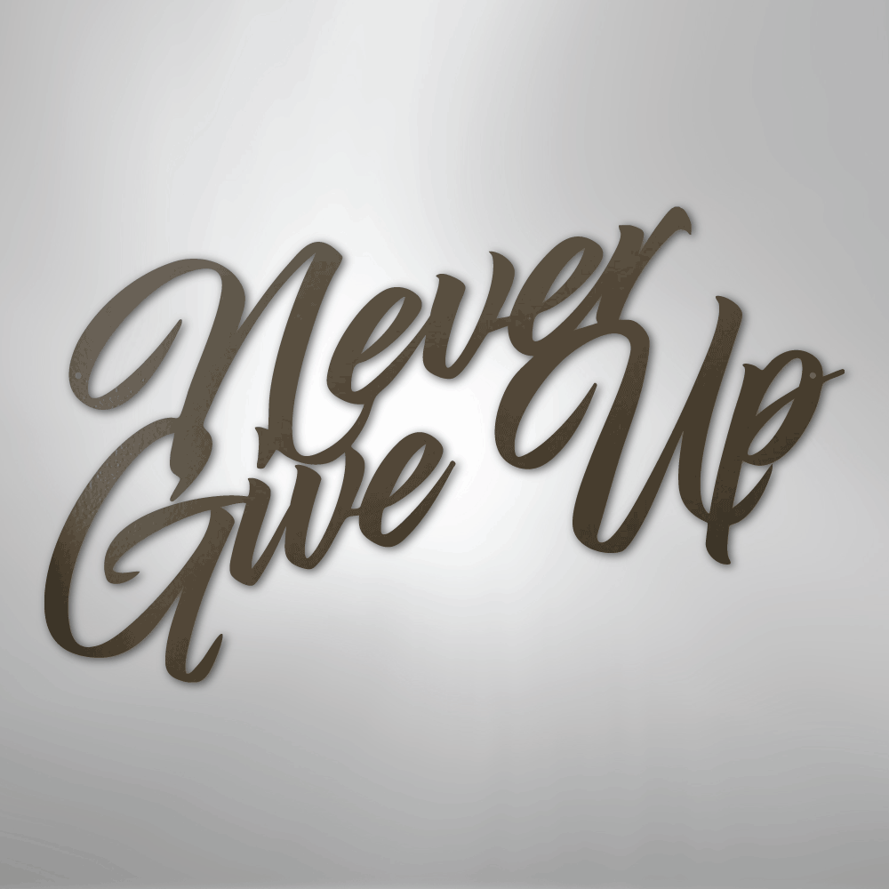 Never Give Up - Steel Metal Sign Wall ArtCustomly Gifts
