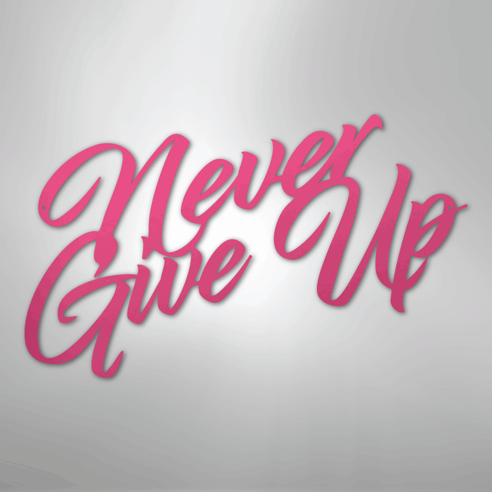 Never Give Up - Steel Metal Sign Wall ArtCustomly Gifts