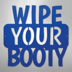 Wipe Your Booty Quote - Steel Metal Sign Wall ArtCustomly Gifts