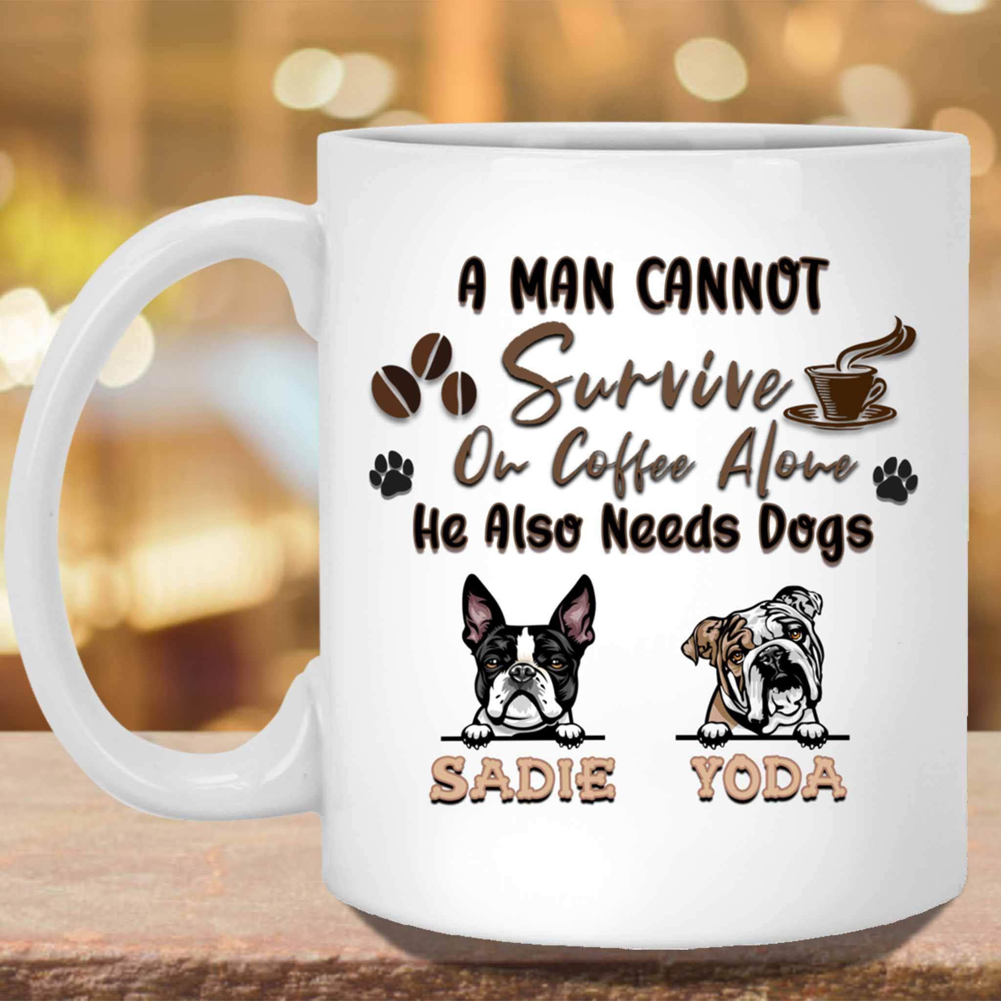 A Man Cannot Survive On Coffee Alone He Also Needs Dogs MugCustomly Gifts