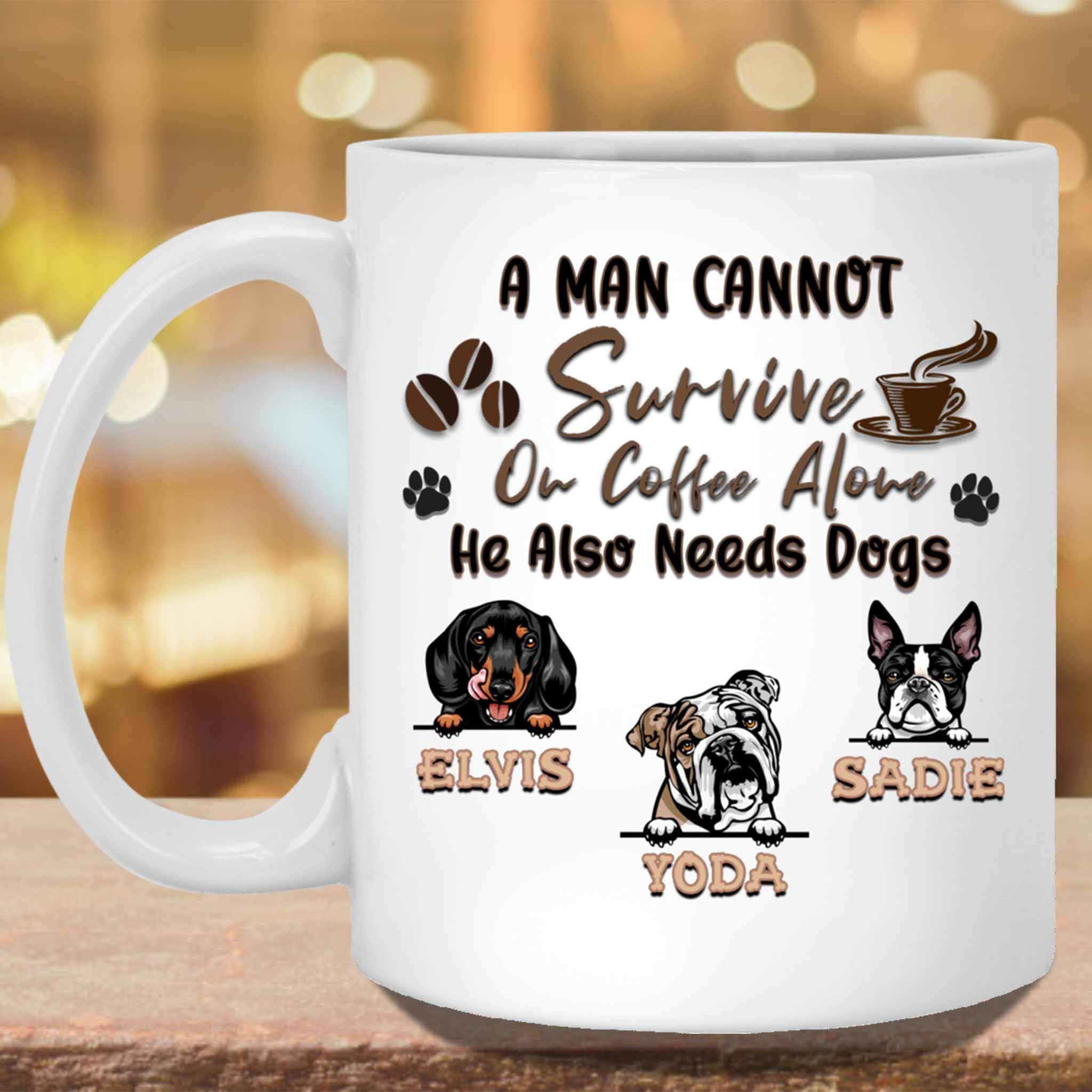 A Man Cannot Survive On Coffee Alone He Also Needs Dogs MugCustomly Gifts