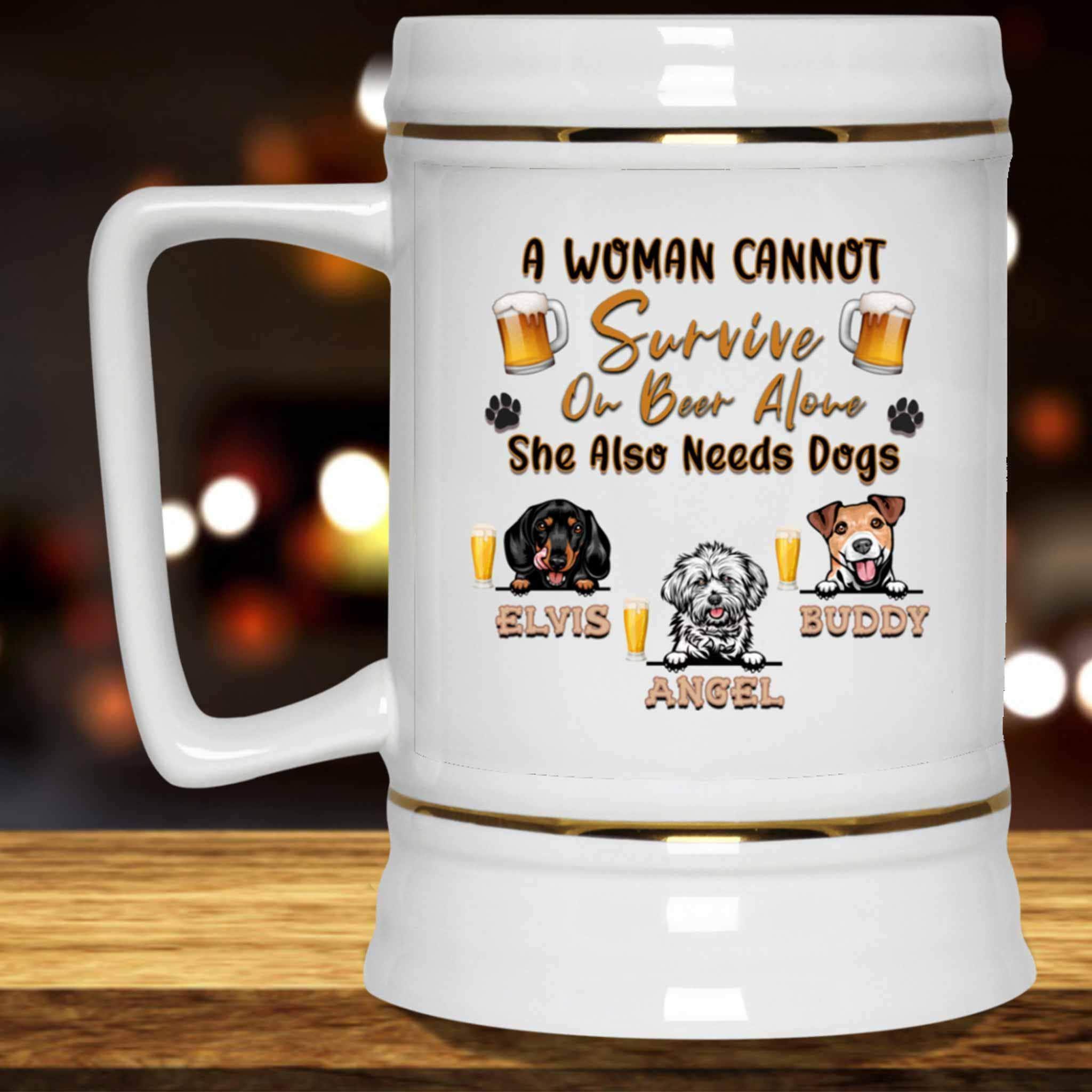 A Woman Cannot Survive On Beer Alone She Also Needs Dogs SteinCustomly Gifts