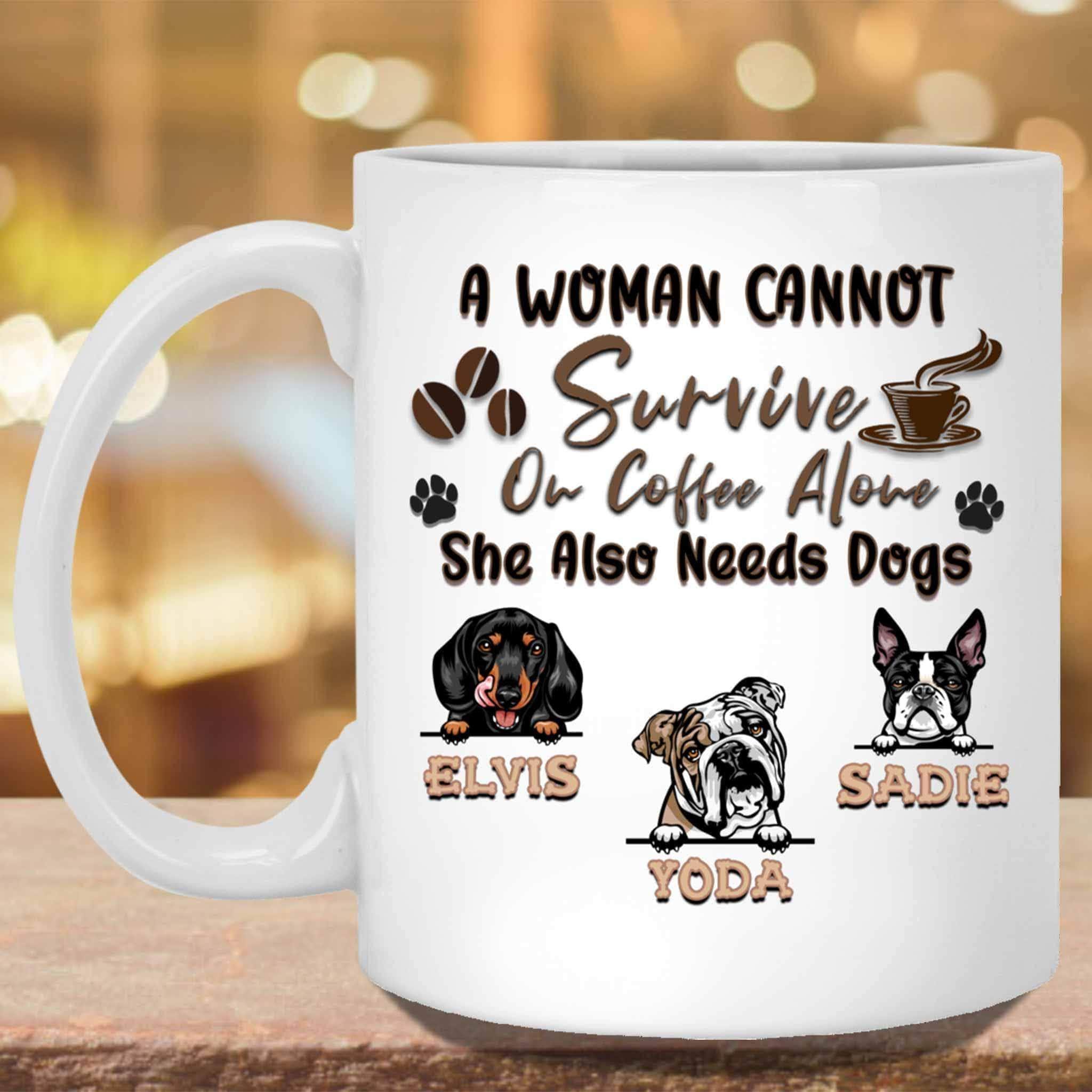A Woman Cannot Survive On Coffee Alone She Also Needs Dogs MugCustomly Gifts