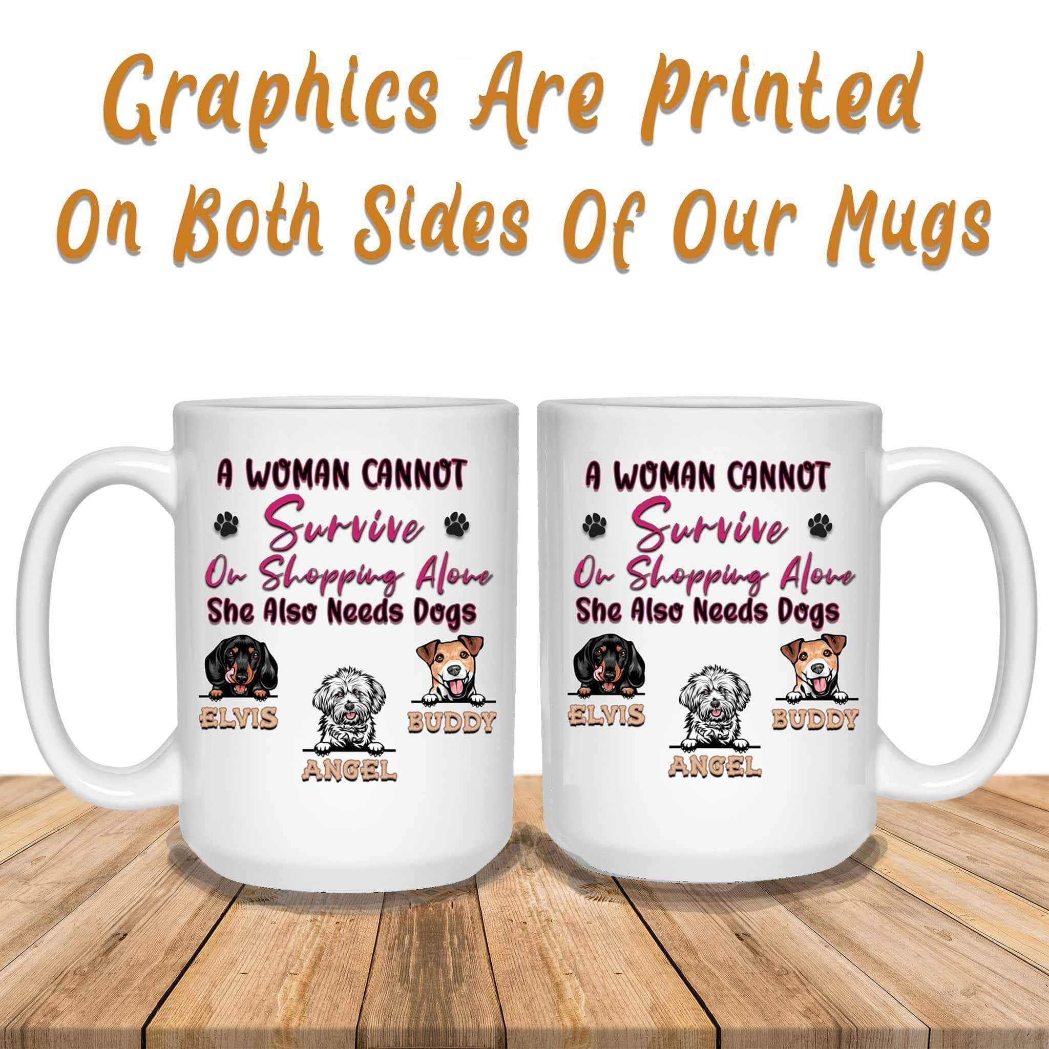 A Woman Cannot Survive On Shopping Alone She Also Needs Dogs MugCustomly Gifts