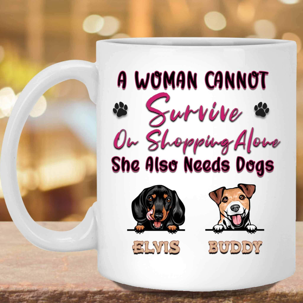 A Woman Cannot Survive On Shopping Alone She Also Needs Dogs MugCustomly Gifts