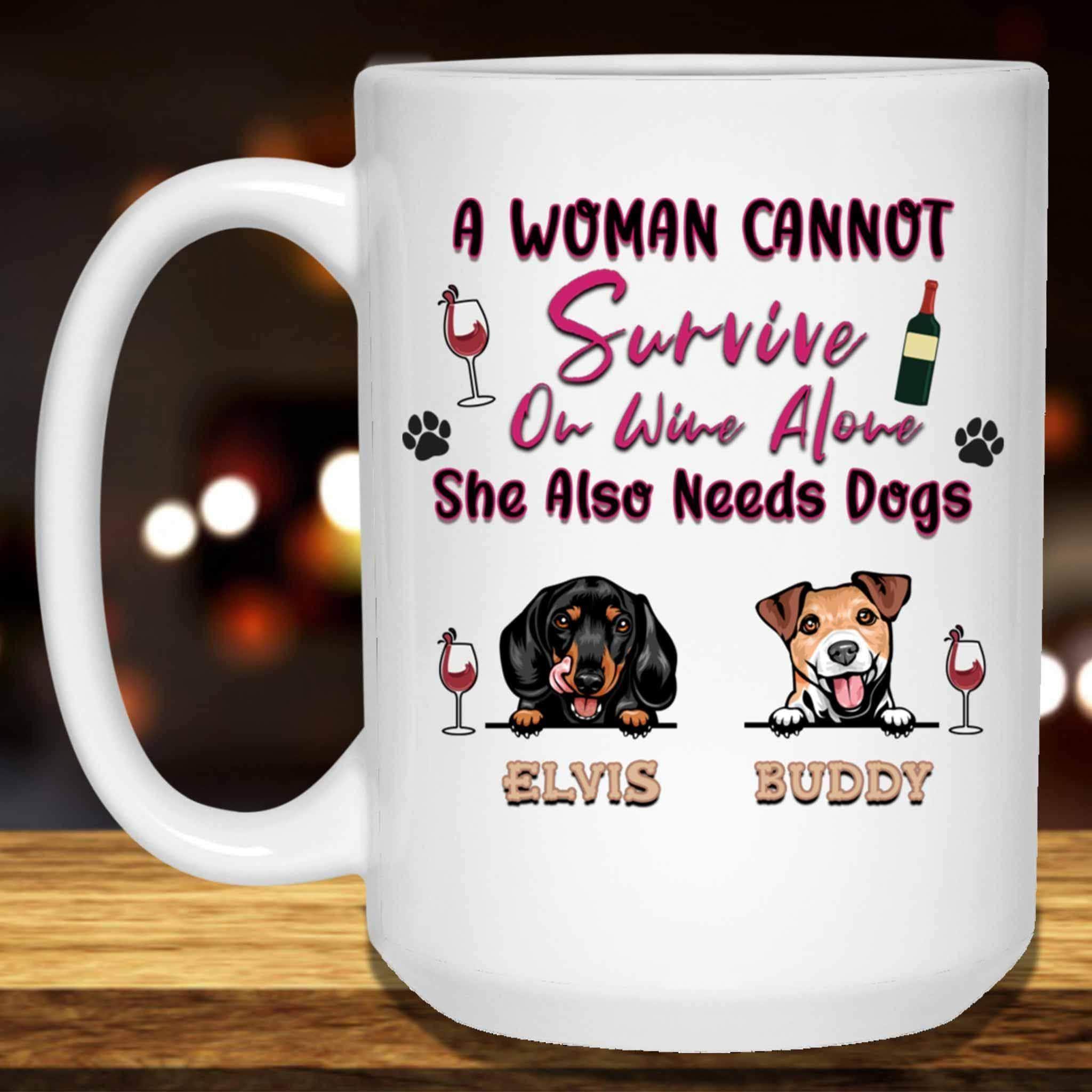 A Woman Cannot Survive On Wine Alone She Also Needs Dogs MugCustomly Gifts
