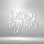 Better Together Quote - Steel SignCustomly Gifts
