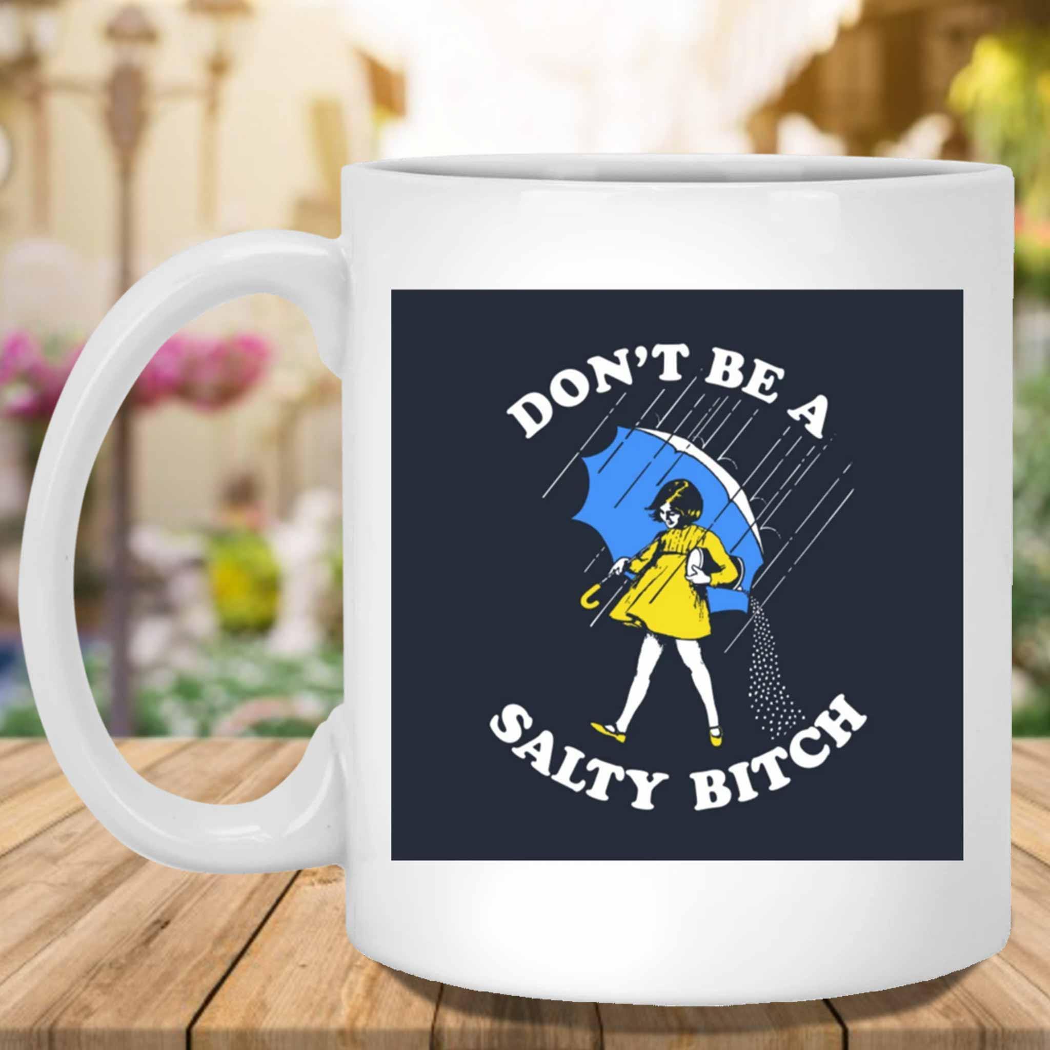 Don't Be A Salty Bitch v1 Funny Meme Themed White Coffee MugsCustomly Gifts
