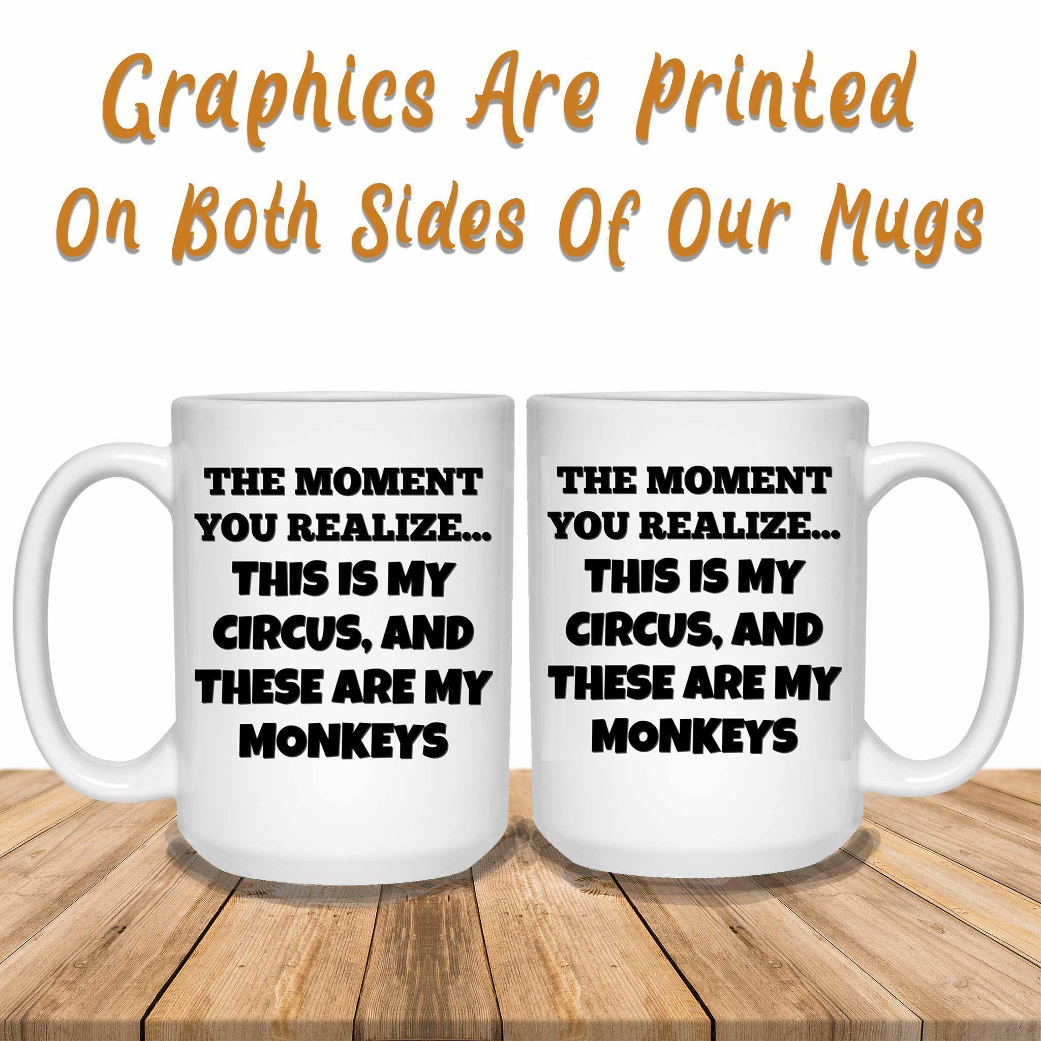 The Moment You Realize This Is My Circus And These Are My Monkeys Funny Meme Themed White Coffee MugsCustomly Gifts