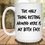 The Only Thing Resting Around Here Is My Bitch Face White Coffee MugsCustomly Gifts