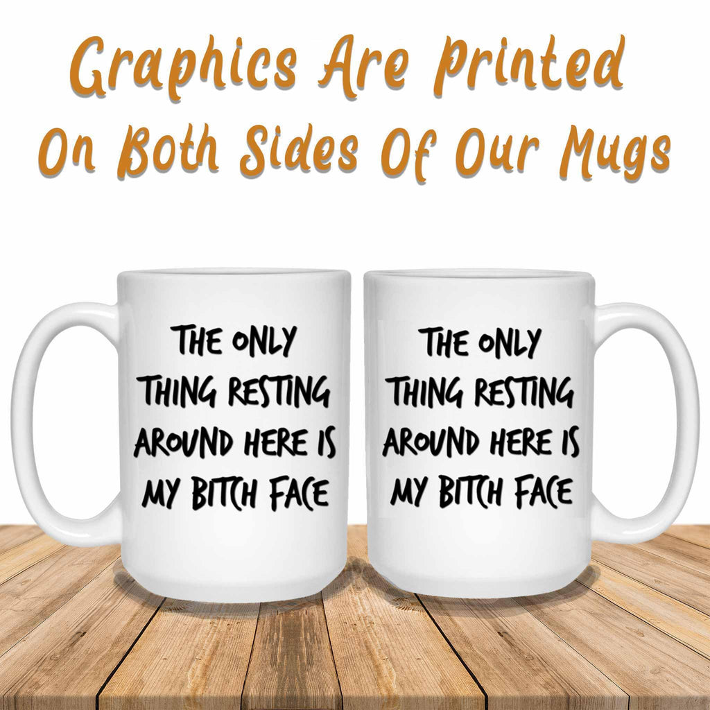 The Only Thing Resting Around Here Is My Bitch Face White Coffee MugsCustomly Gifts